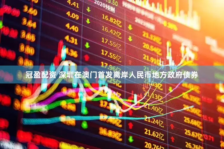 冠盈配资 深圳在澳门首发离岸人民币地方政府债券