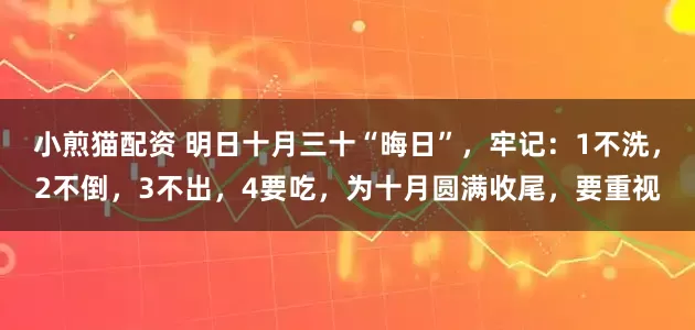 小煎猫配资 明日十月三十“晦日”,牢记:1不洗,2不倒,3不出,4要吃,为十月圆满收尾,要重视
