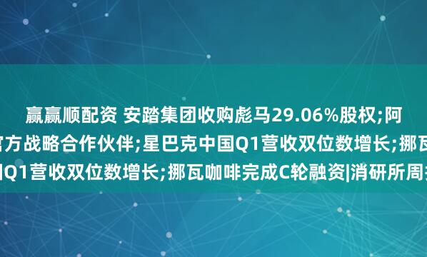 赢赢顺配资 安踏集团收购彪马29.06%股权;阿迪达斯成为2026苏超官方战略合作伙伴;星巴克中国Q1营收双位数增长;挪瓦咖啡完成C轮融资|消研所周报